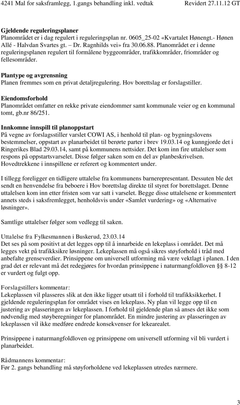 Hov borettslag er forslagstiller. Eiendomsforhold Planområdet omfatter en rekke private eiendommer samt kommunale veier og en kommunal tomt, gb.nr 86/251.