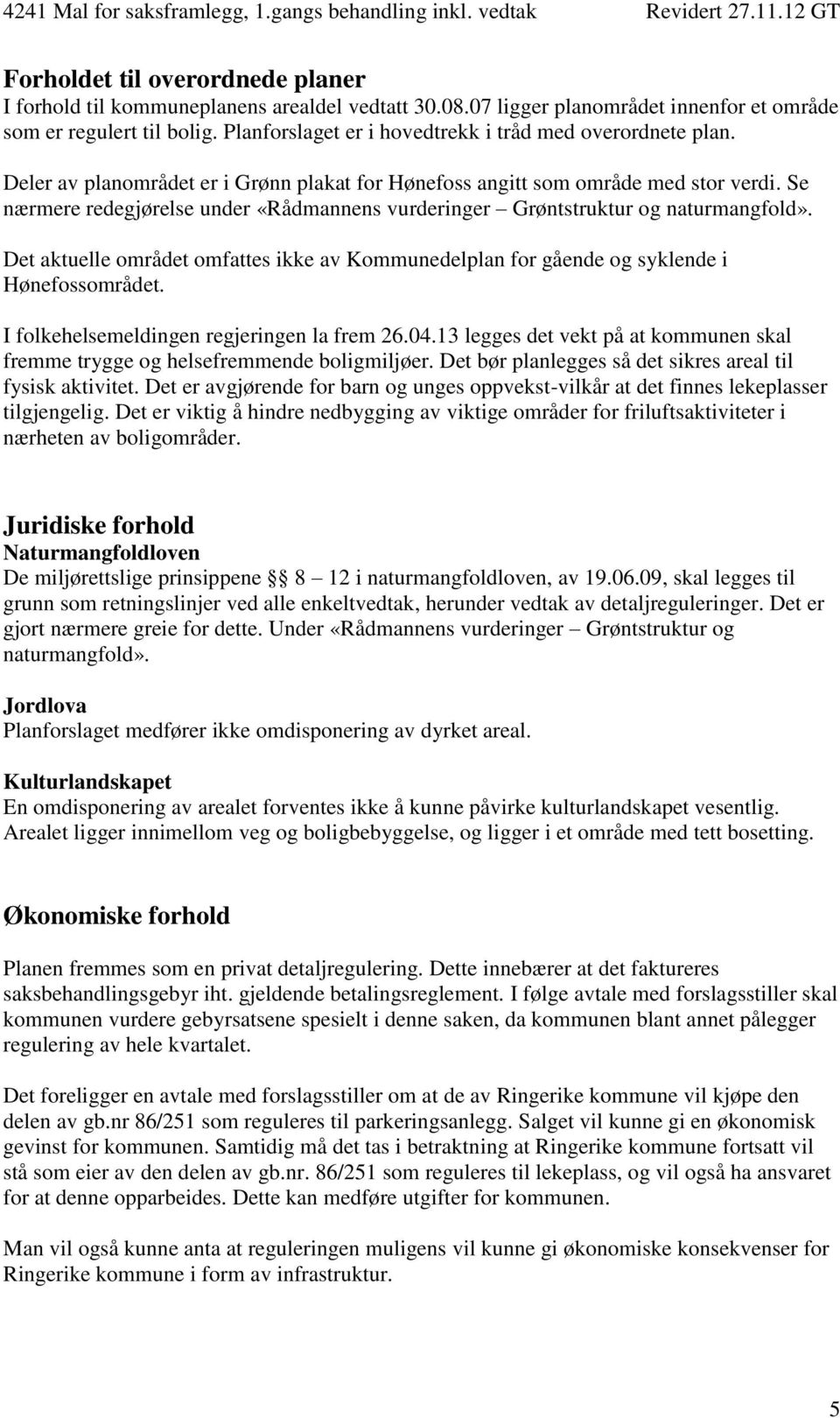 Se nærmere redegjørelse under «Rådmannens vurderinger Grøntstruktur og naturmangfold». Det aktuelle området omfattes ikke av Kommunedelplan for gående og syklende i Hønefossområdet.