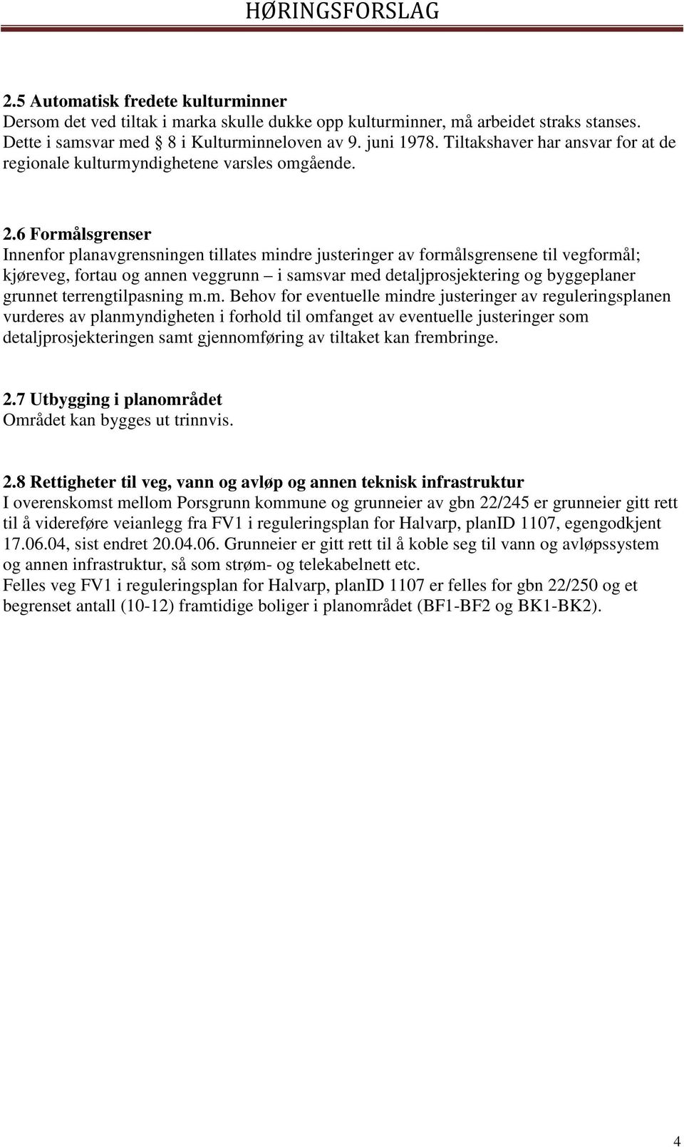 6 Formålsgrenser Innenfor planavgrensningen tillates mindre justeringer av formålsgrensene til vegformål; kjøreveg, fortau og annen veggrunn i samsvar med detaljprosjektering og byggeplaner grunnet