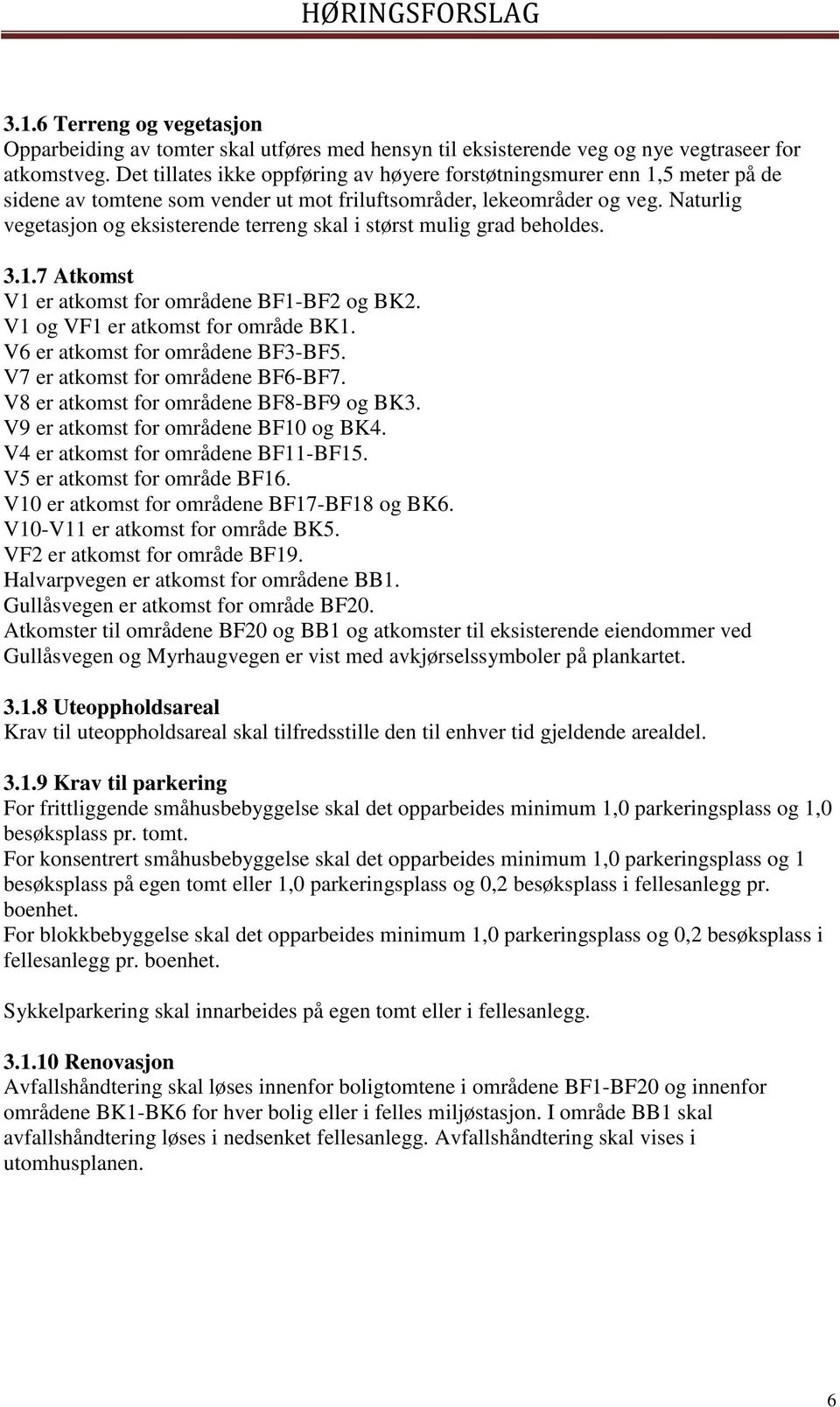 Naturlig vegetasjon og eksisterende terreng skal i størst mulig grad beholdes. 3.1.7 Atkomst V1 er atkomst for områdene BF1-BF2 og BK2. V1 og VF1 er atkomst for område BK1.