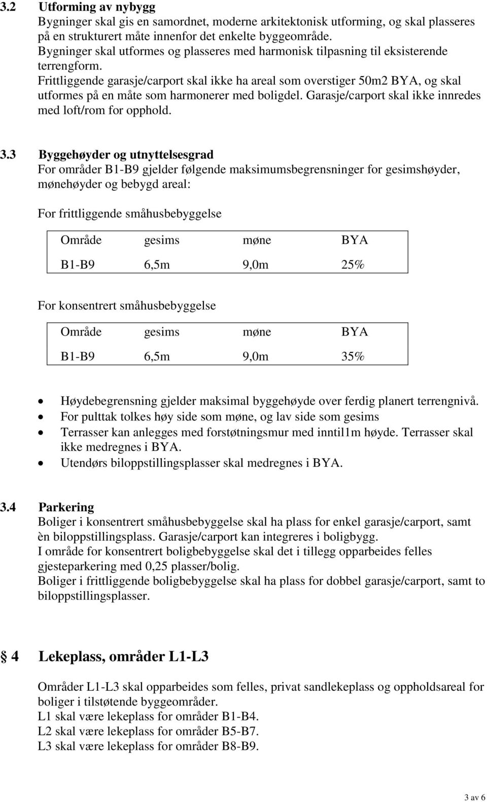 Frittliggende garasje/carport skal ikke ha areal som overstiger 50m2 BYA, og skal utformes på en måte som harmonerer med boligdel. Garasje/carport skal ikke innredes med loft/rom for opphold. 3.