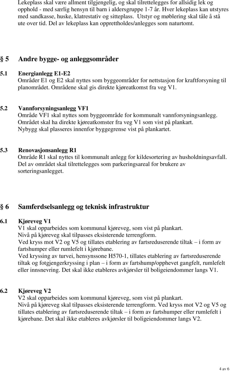 5 Andre bygge- og anleggsområder 5.1 Energianlegg E1-E2 Områder E1 og E2 skal nyttes som byggeområder for nettstasjon for kraftforsyning til planområdet.