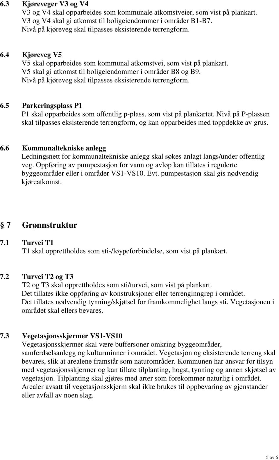 Nivå på kjøreveg skal tilpasses eksisterende terrengform. 6.5 Parkeringsplass P1 P1 skal opparbeides som offentlig p-plass, som vist på plankartet.