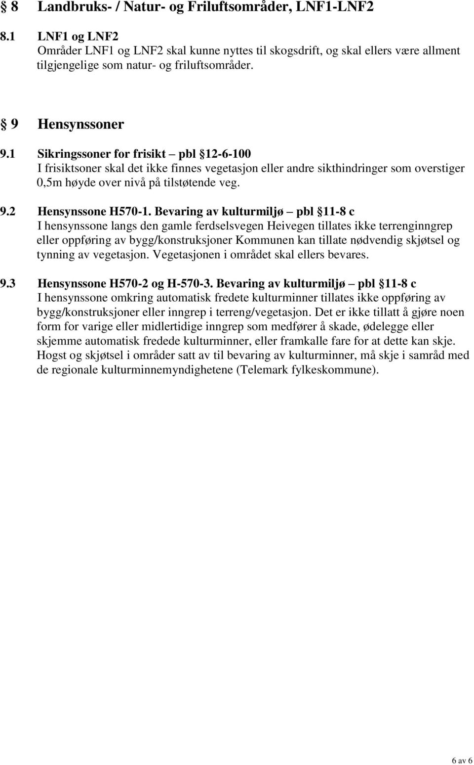 Bevaring av kulturmiljø pbl 11-8 c I hensynssone langs den gamle ferdselsvegen Heivegen tillates ikke terrenginngrep eller oppføring av bygg/konstruksjoner Kommunen kan tillate nødvendig skjøtsel og