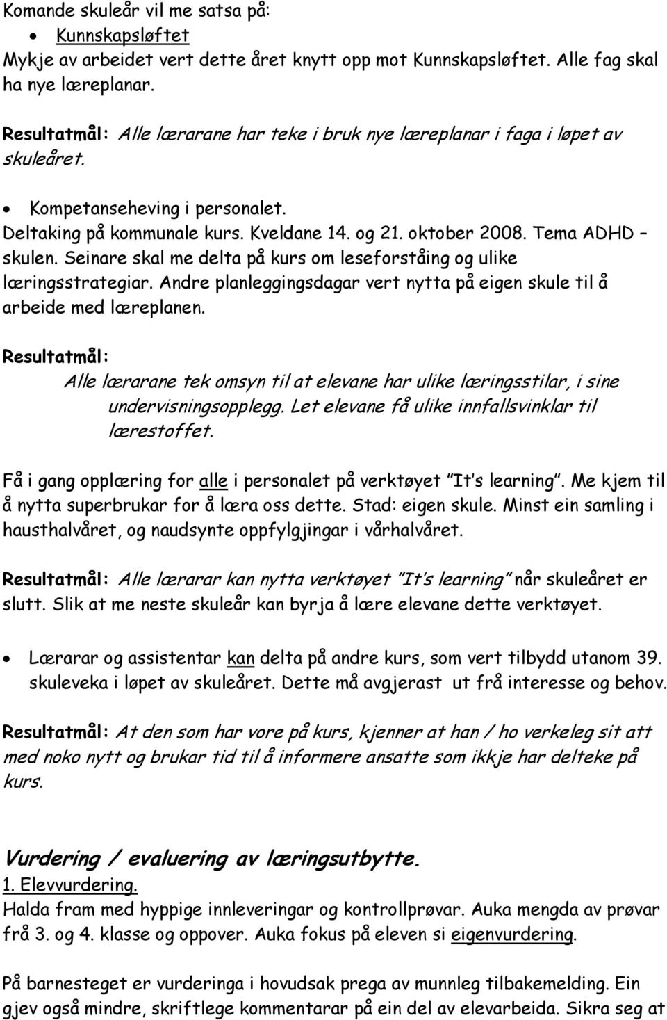 Seinare skal me delta på kurs om leseforståing og ulike læringsstrategiar. Andre planleggingsdagar vert nytta på eigen skule til å arbeide med læreplanen.