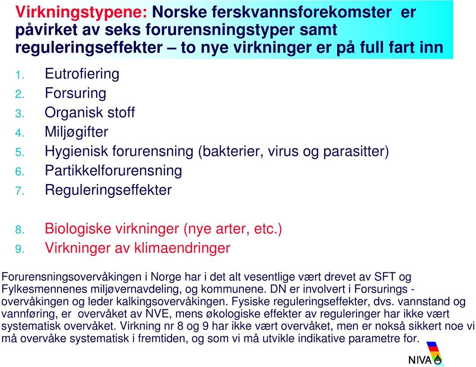 Virkninger av klimaendringer Forurensningsovervåkingen i Norge har i det alt vesentlige vært drevet av SFT og Fylkesmennenes miljøvernavdeling, og kommunene.