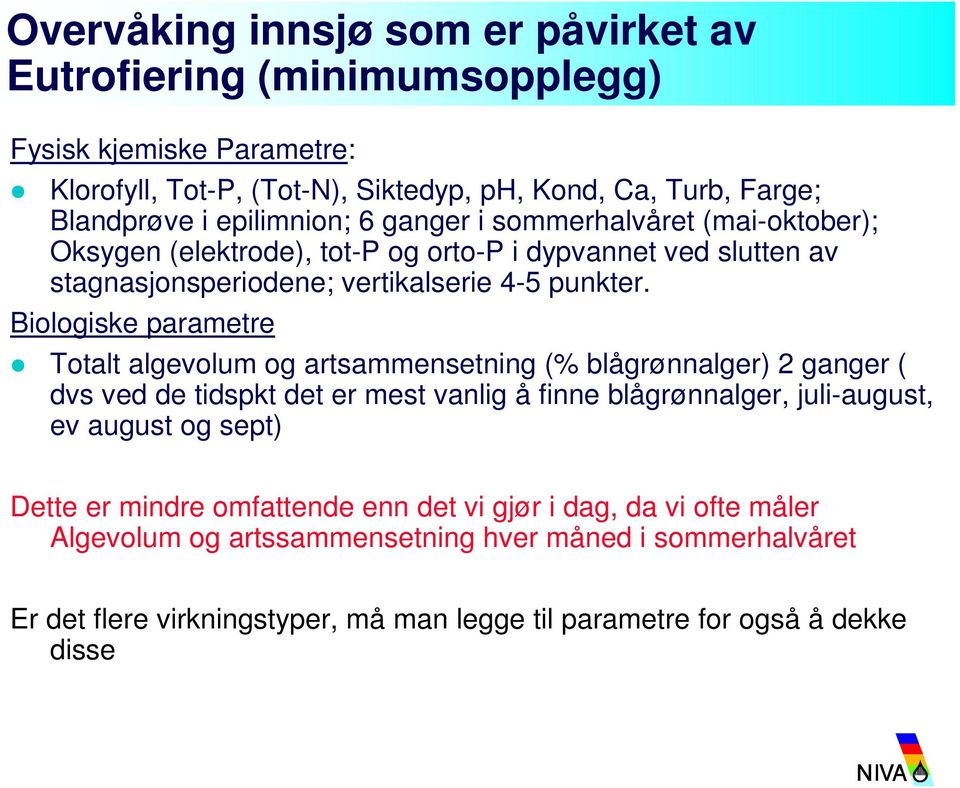 Biologiske parametre Totalt algevolum og artsammensetning (% blågrønnalger) 2 ganger ( dvs ved de tidspkt det er mest vanlig å finne blågrønnalger, juli-august, ev august og sept)