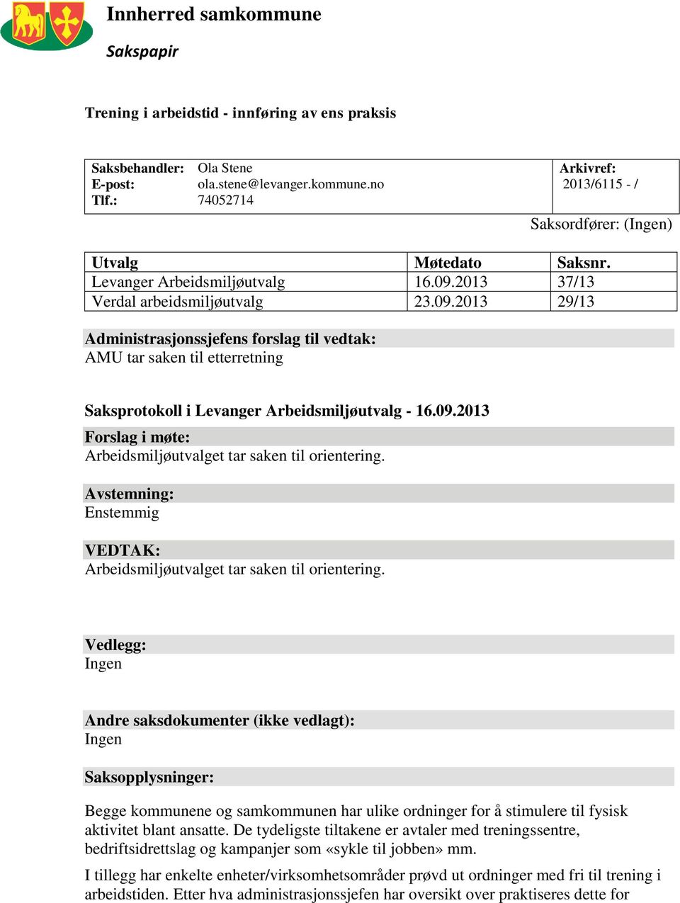 09.2013 Forslag i møte: Arbeidsmiljøutvalget tar saken til orientering. Avstemning: Enstemmig VEDTAK: Arbeidsmiljøutvalget tar saken til orientering.