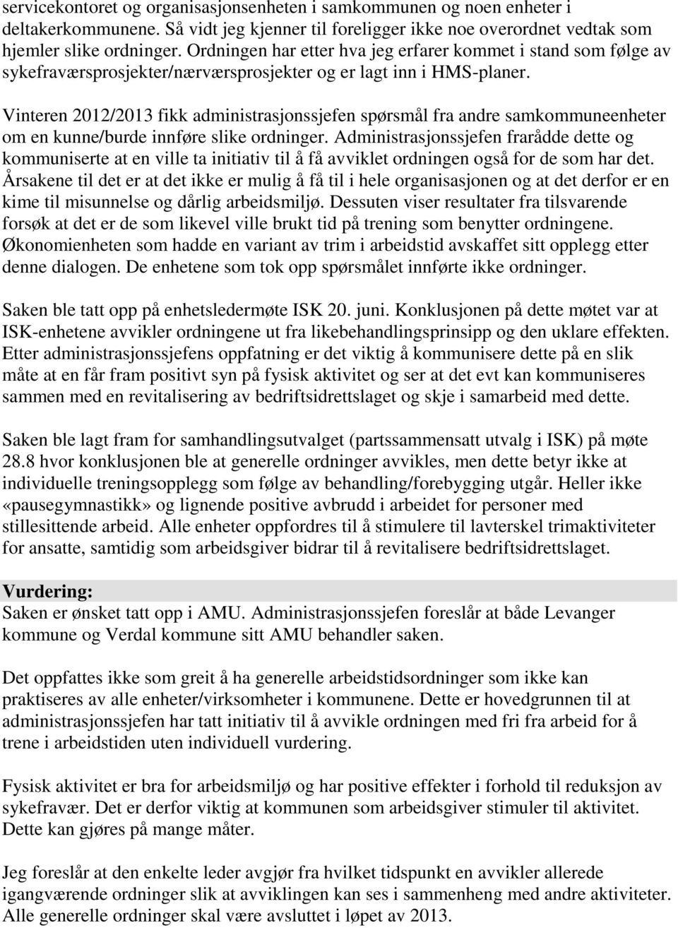 Vinteren 2012/2013 fikk administrasjonssjefen spørsmål fra andre samkommuneenheter om en kunne/burde innføre slike ordninger.