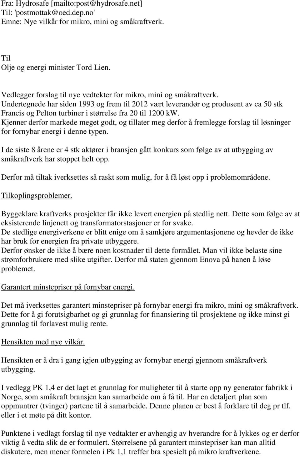 Undertegnede har siden 1993 og frem til 2012 vært leverandør og produsent av ca 50 stk Francis og Pelton turbiner i størrelse fra 20 til 1200 kw.