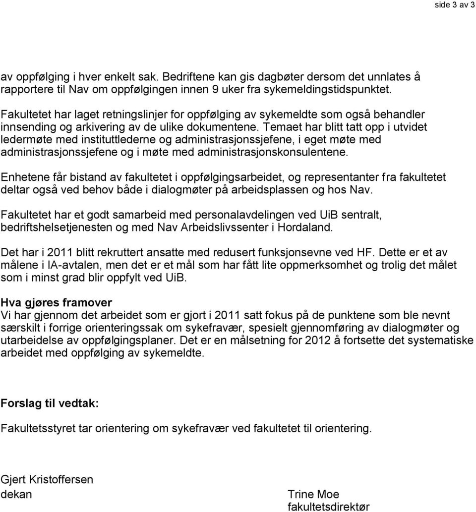 Temaet har blitt tatt opp i utvidet ledermøte med instituttlederne og administrasjonssjefene, i eget møte med administrasjonssjefene og i møte med administrasjonskonsulentene.