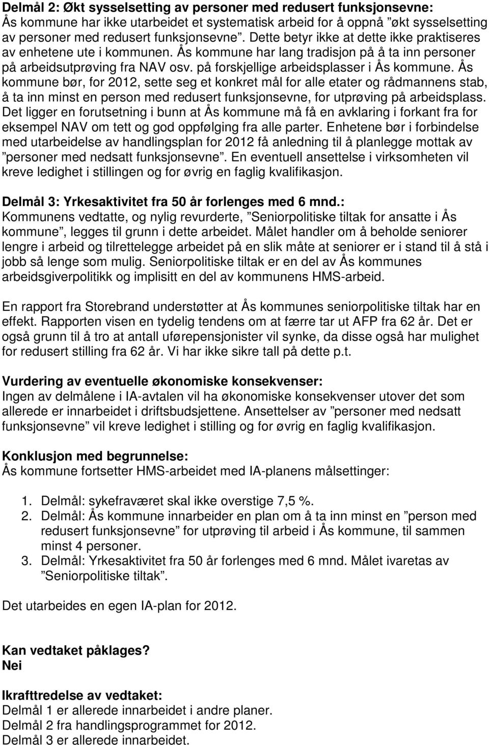 Ås kommune bør, for 2012, sette seg et konkret mål for alle etater og rådmannens stab, å ta inn minst en person med redusert funksjonsevne, for utprøving på arbeidsplass.