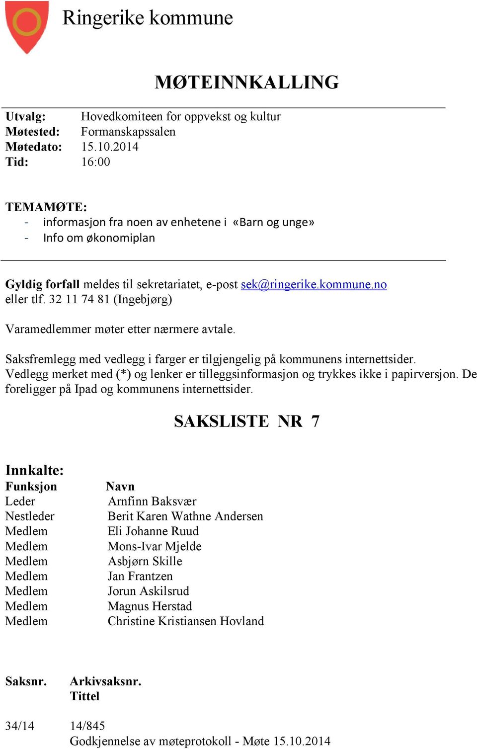 32 11 74 81 (Ingebjørg) Varamedlemmer møter etter nærmere avtale. Saksfremlegg med vedlegg i farger er tilgjengelig på kommunens internettsider.