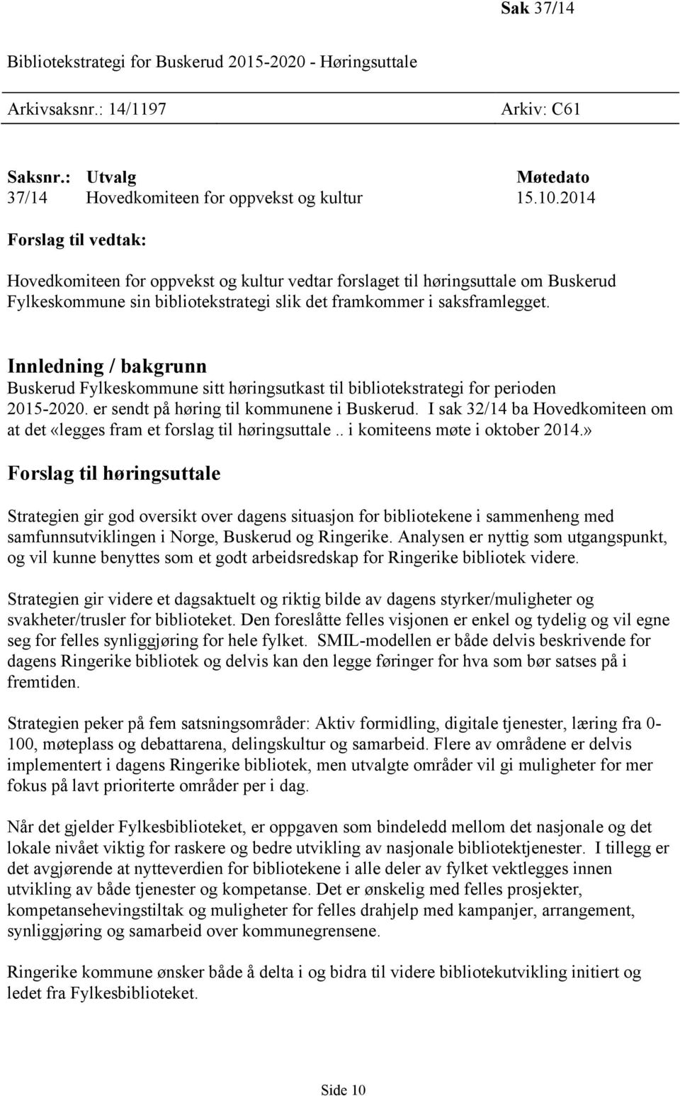 Innledning / bakgrunn Buskerud Fylkeskommune sitt høringsutkast til bibliotekstrategi for perioden 2015-2020. er sendt på høring til kommunene i Buskerud.