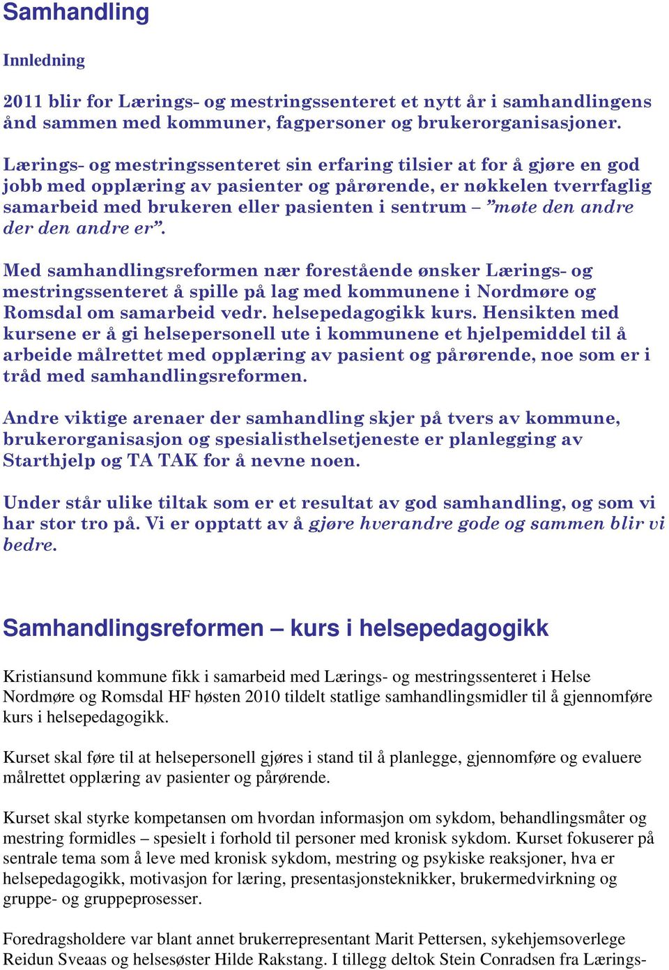 den andre der den andre er. Med samhandlingsreformen nær forestående ønsker Lærings- og mestringssenteret å spille på lag med kommunene i Nordmøre og Romsdal om samarbeid vedr. helsepedagogikk kurs.