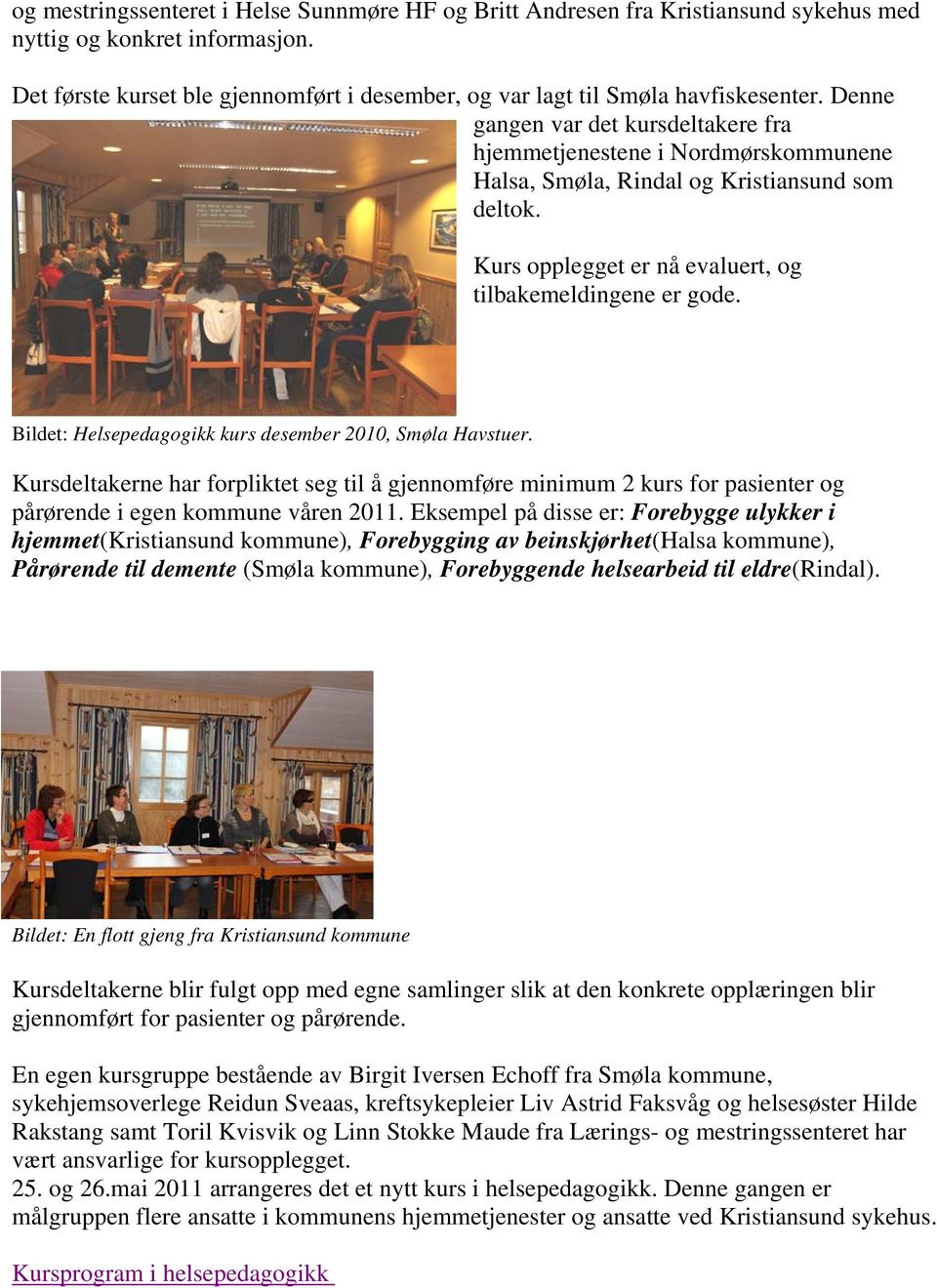 Denne gangen var det kursdeltakere fra hjemmetjenestene i Nordmørskommunene Halsa, Smøla, Rindal og Kristiansund som deltok. Kurs opplegget er nå evaluert, og tilbakemeldingene er gode.