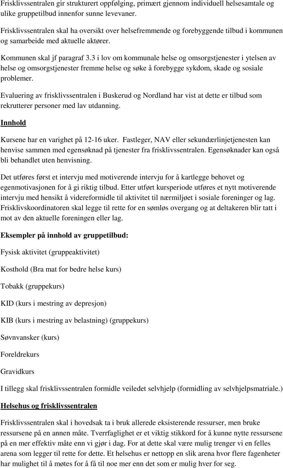 3 i lov om kommunale helse og omsorgstjenester i ytelsen av helse og omsorgstjenester fremme helse og søke å forebygge sykdom, skade og sosiale problemer.