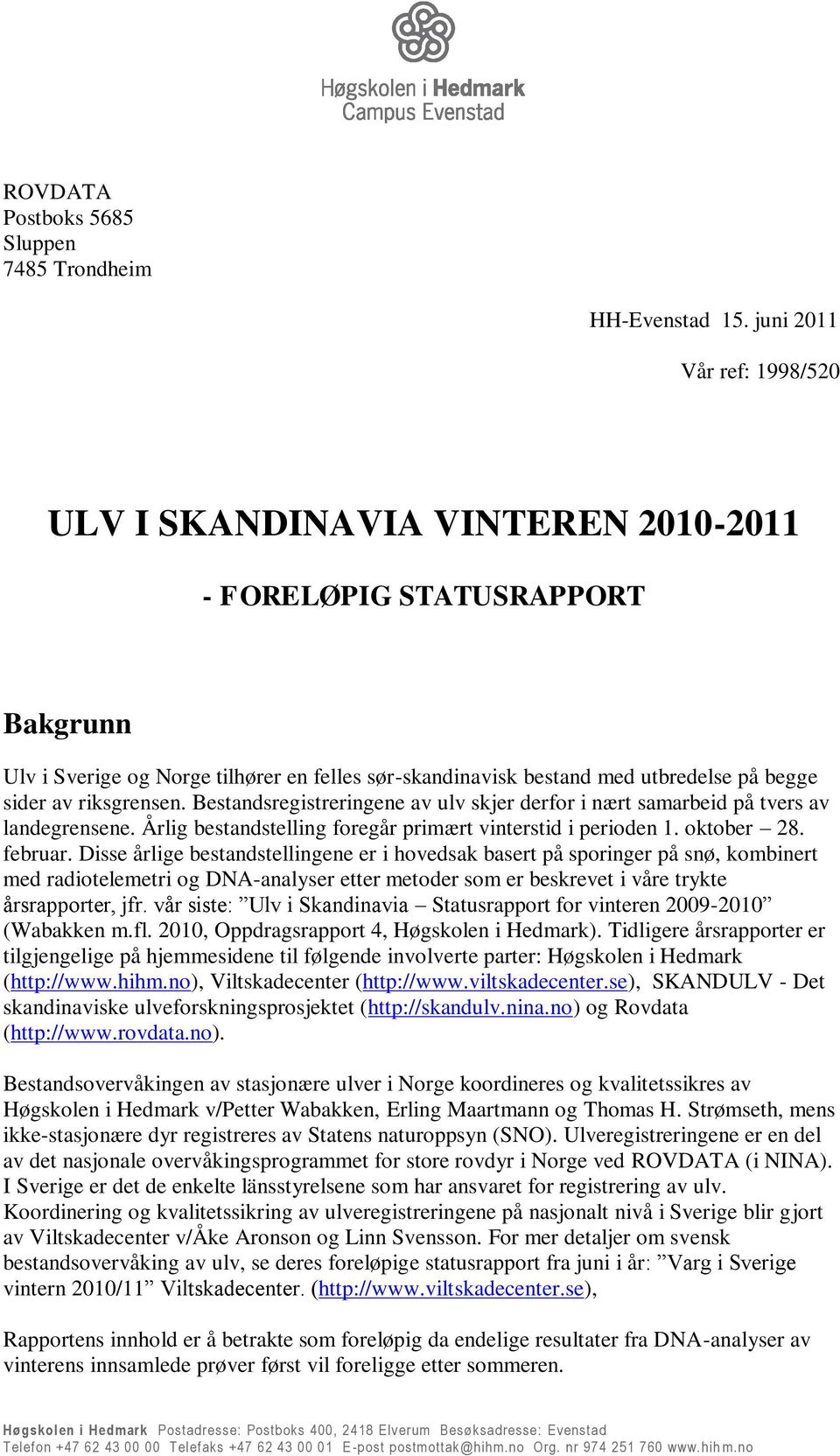 riksgrensen. Bestandsregistreringene av ulv skjer derfor i nært samarbeid på tvers av landegrensene. Årlig bestandstelling foregår primært vinterstid i perioden 1. oktober 28. februar.