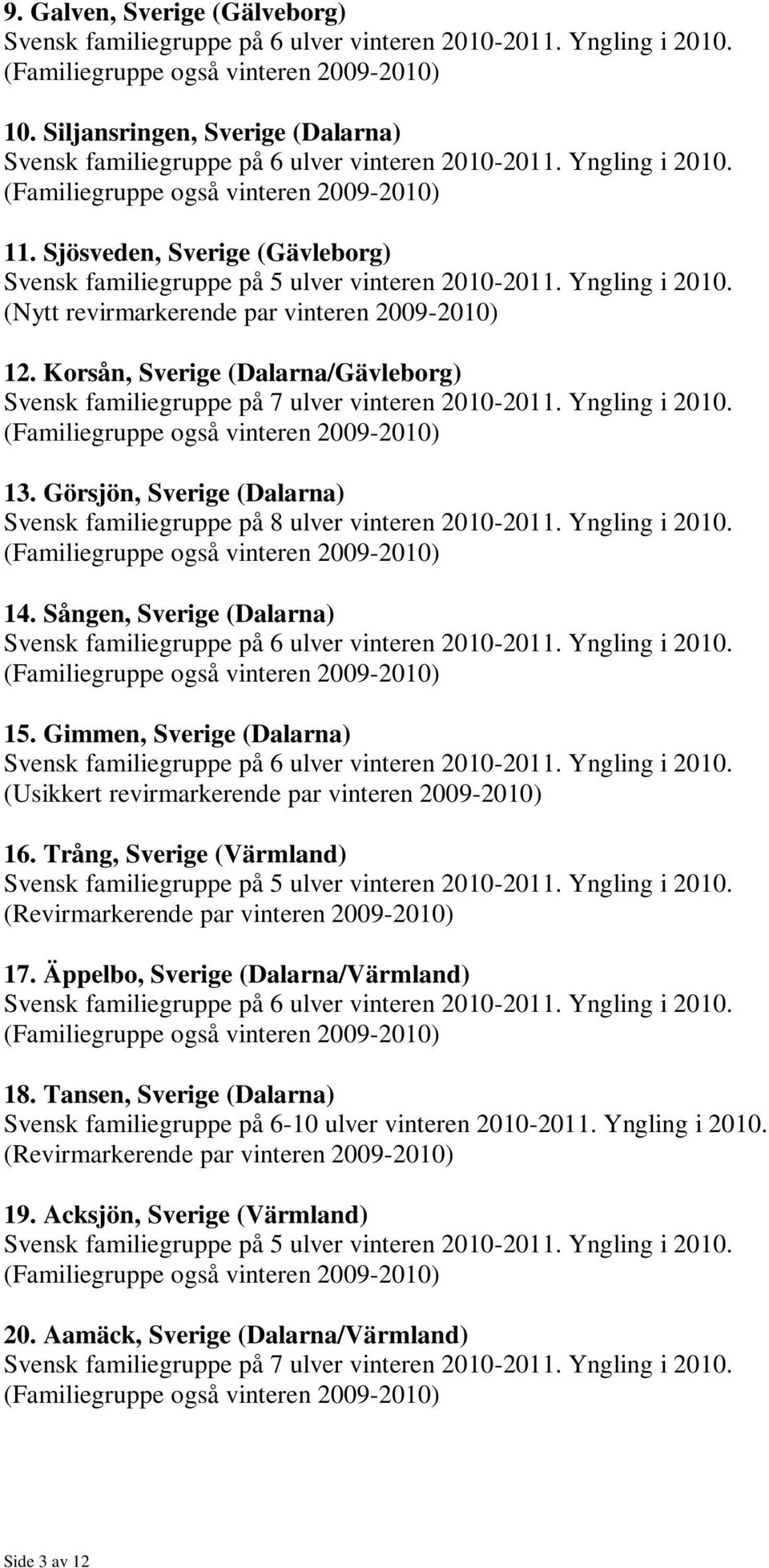 Görsjön, Sverige (Dalarna) Svensk familiegruppe på 8 ulver vinteren 2010-2011. Yngling i 2010. 14. Sången, Sverige (Dalarna) 15.