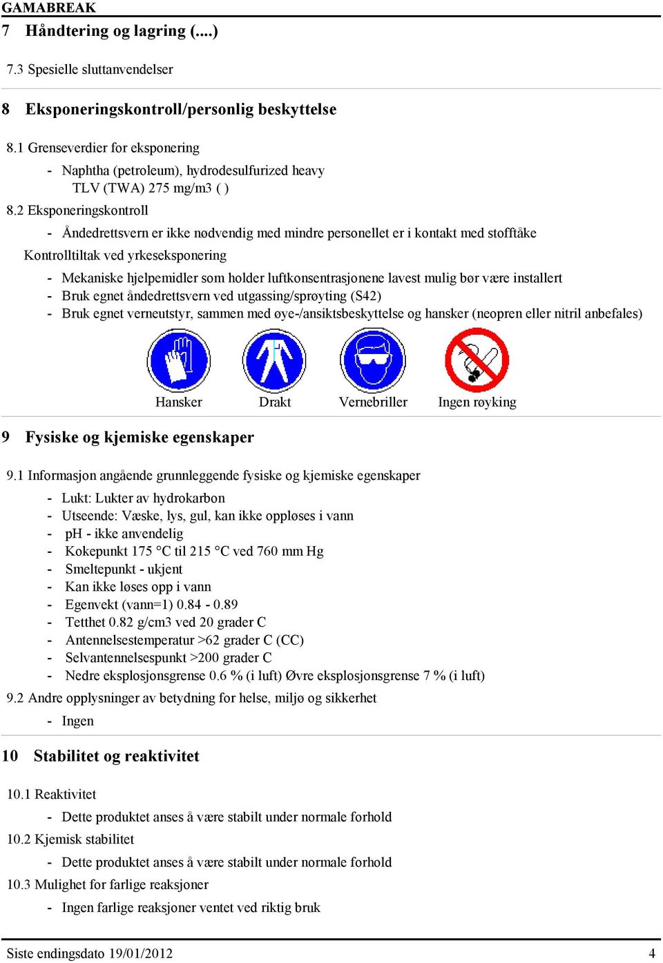 2 Eksponeringskontroll - Åndedrettsvern er ikke nødvendig med mindre personellet er i kontakt med stofftåke Kontrolltiltak ved yrkeseksponering - Mekaniske hjelpemidler som holder