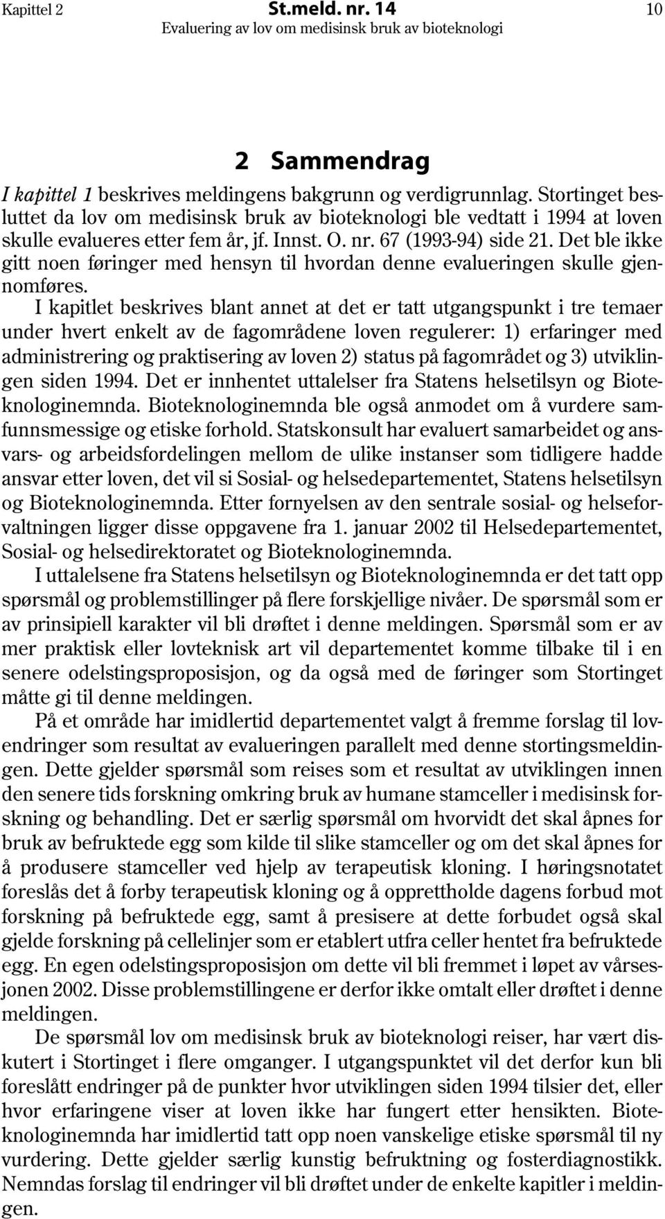 Det ble ikke gitt noen føringer med hensyn til hvordan denne evalueringen skulle gjennomføres.