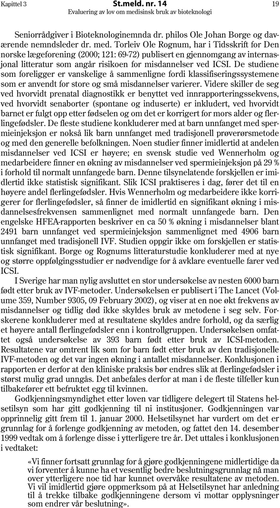 De studiene som foreligger er vanskelige å sammenligne fordi klassifiseringssystemene som er anvendt for store og små misdannelser varierer.