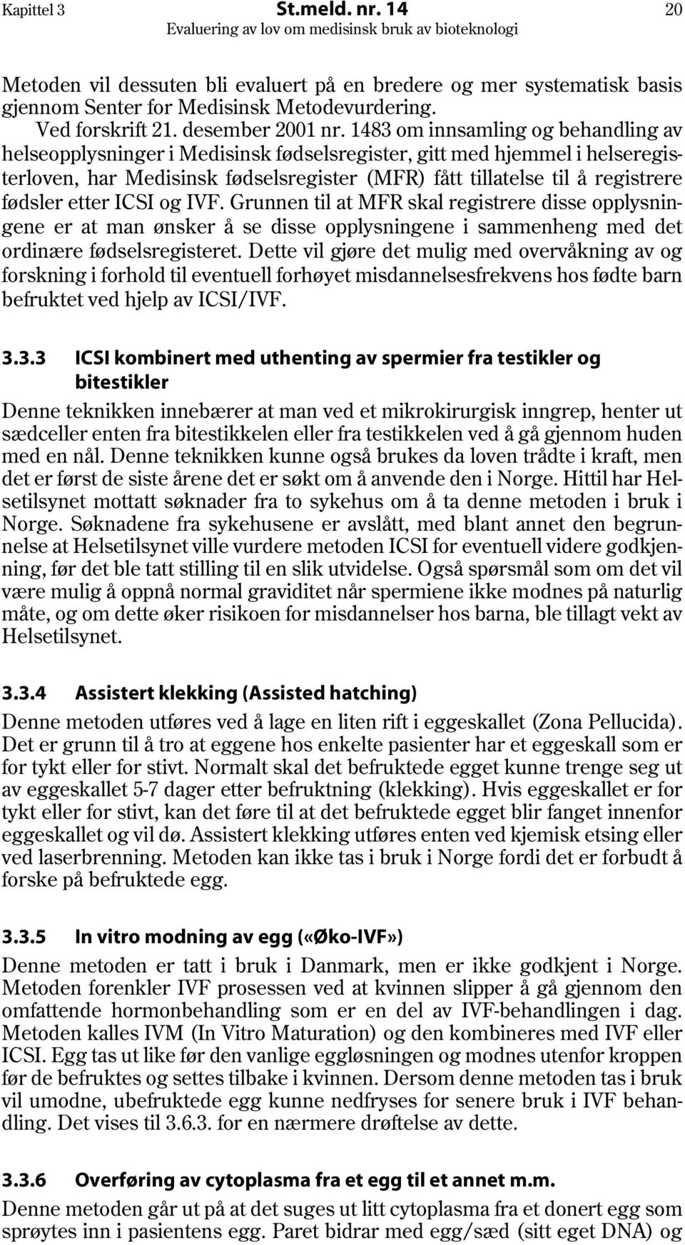 etter ICSI og IVF. Grunnen til at MFR skal registrere disse opplysningene er at man ønsker å se disse opplysningene i sammenheng med det ordinære fødselsregisteret.