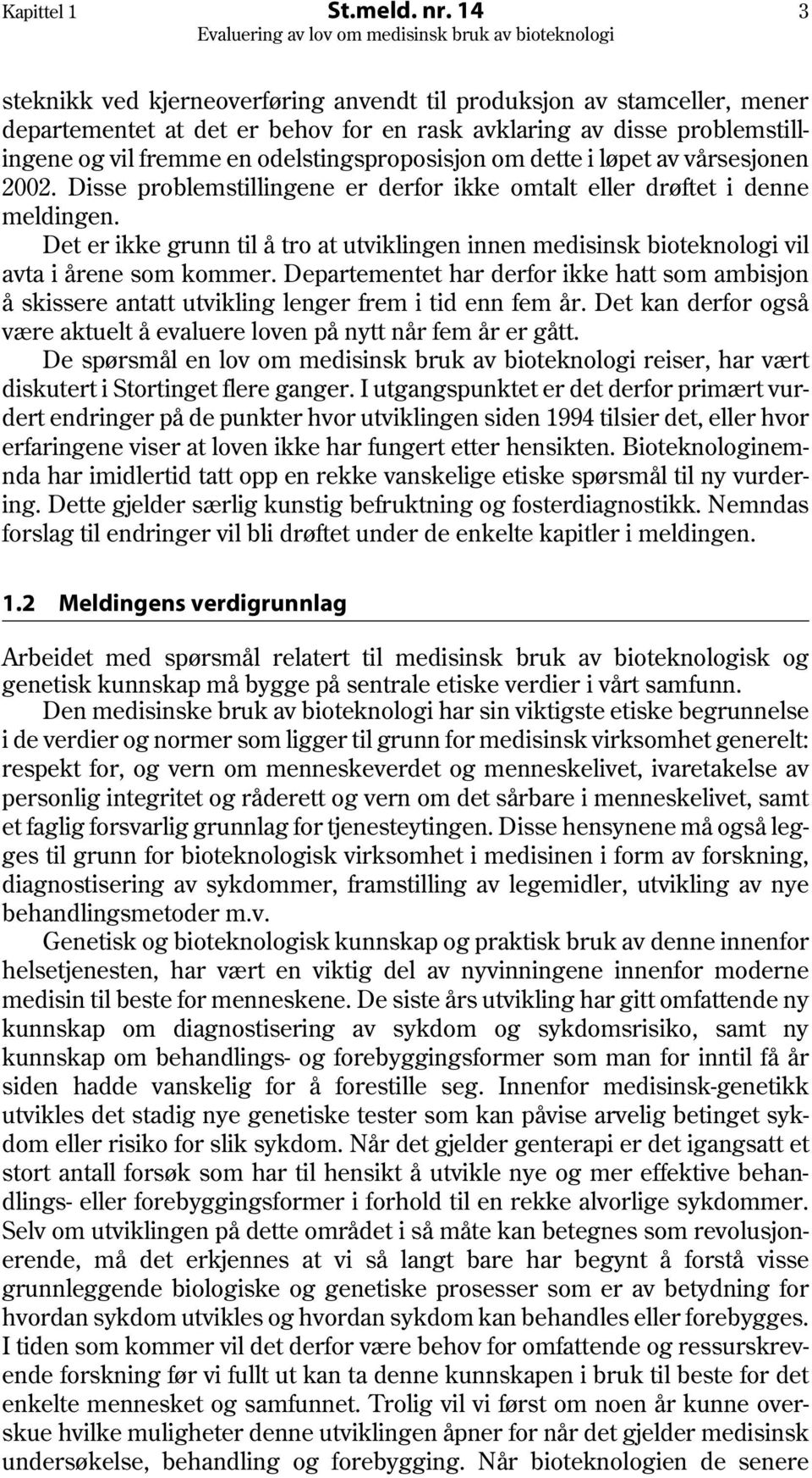 om dette i løpet av vårsesjonen 2002. Disse problemstillingene er derfor ikke omtalt eller drøftet i denne meldingen.