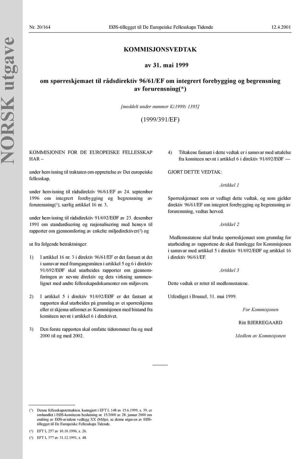 er i samsvar med uttalelse fra komiteen nevnt i artikkel 6 i direktiv 91/692/EØF under henvisning til traktaten om opprettelse av Det europeiske fellesskap, under henvisning til rådsdirektiv 96/61/EF