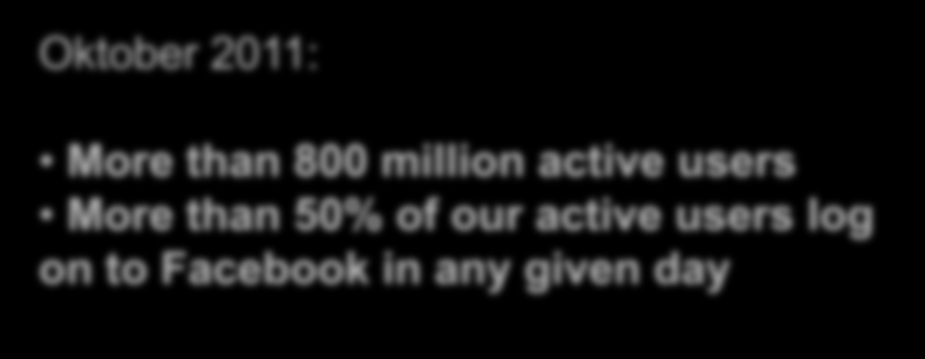 Oktober 2011: More than 800 million active users More than 50% of our