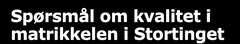 Spørsmål om kvalitet i matrikkelen i Stortinget Store utmarksarealer på landsbasis har ukjent eierstatus I forbindelse med opprettelsen av økonomisk kartverk på 60- tallet ble andre mer sentrale