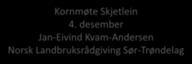 Verdiprøving i bygg og havre, Vekstsesongen 2014 Kornmøte Skjetlein 4.