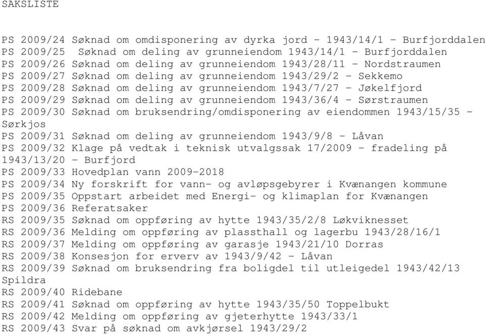 av grunneiendom 1943/36/4 - Sørstraumen PS 2009/30 Søknad om bruksendring/omdisponering av eiendommen 1943/15/35 - Sørkjos PS 2009/31 Søknad om deling av grunneiendom 1943/9/8 - Låvan PS 2009/32