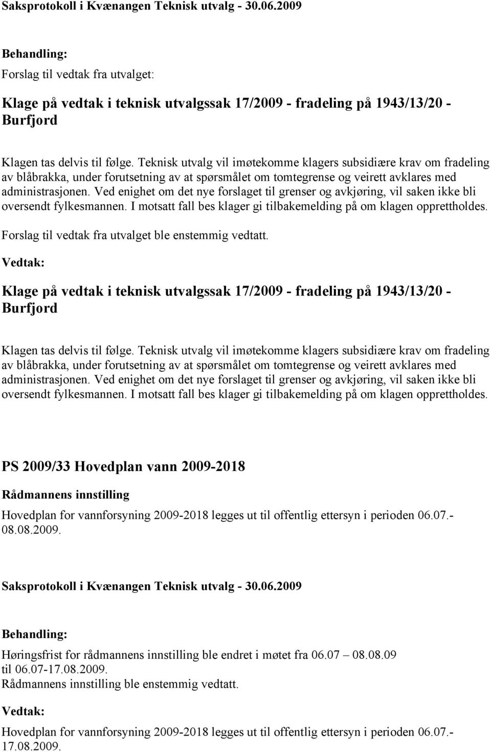 Ved enighet om det nye forslaget til grenser og avkjøring, vil saken ikke bli oversendt fylkesmannen. I motsatt fall bes klager gi tilbakemelding på om klagen opprettholdes.