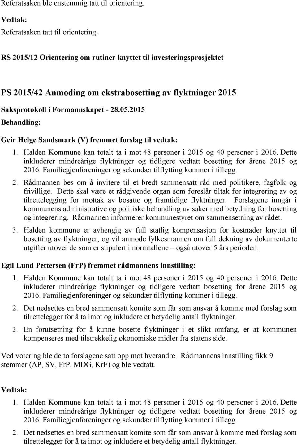 Halden Kommune kan totalt ta i mot 48 personer i 2015 og 40 personer i 2016. Dette inkluderer mindreårige flyktninger og tidligere vedtatt bosetting for årene 2015 og 2016.