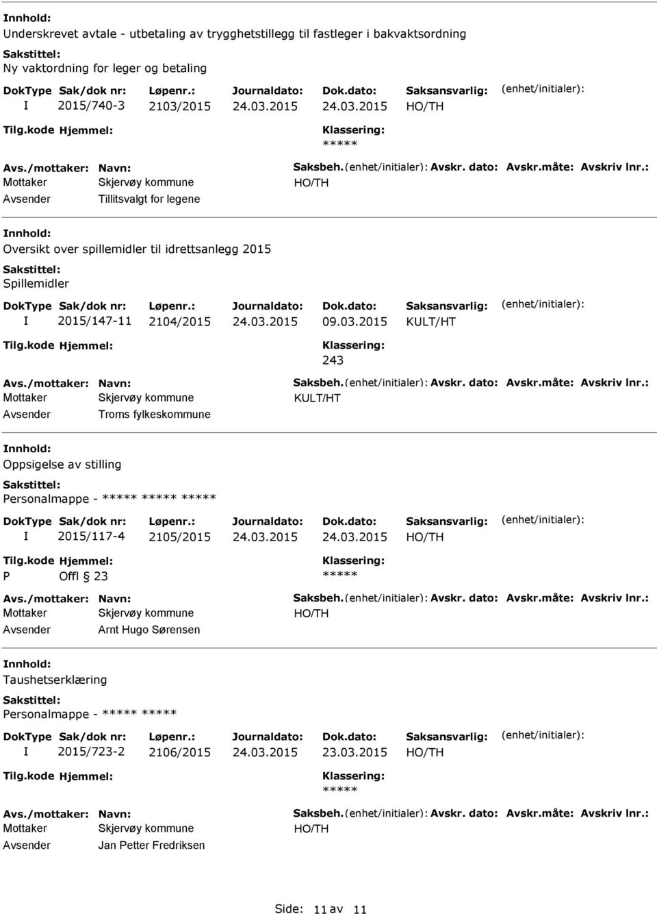 /mottaker: Navn: Saksbeh. Avskr. dato: Avskr.måte: Avskriv lnr.: KLT/HT Troms fylkeskommune Oppsigelse av stilling ersonalmappe - 2015/117-4 2105/2015 Avs./mottaker: Navn: Saksbeh. Avskr. dato: Avskr.måte: Avskriv lnr.: Arnt Hugo Sørensen Taushetserklæring ersonalmappe - 2015/723-2 2106/2015 Avs.