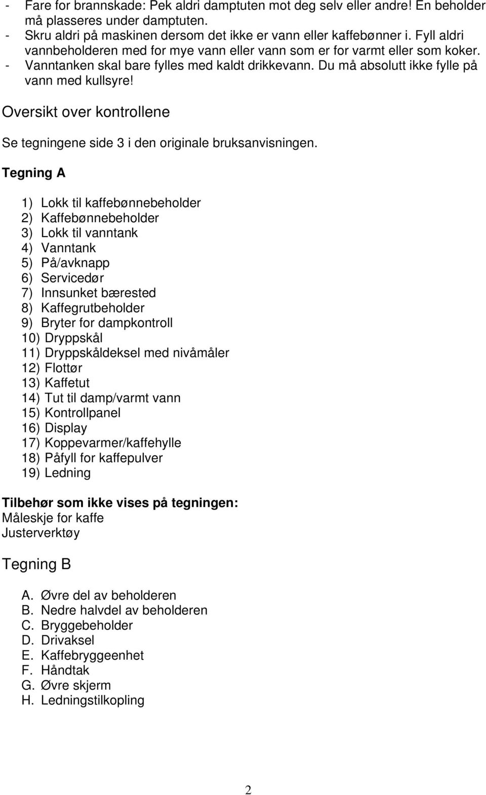 Oversikt over kontrollene Se tegningene side 3 i den originale bruksanvisningen.