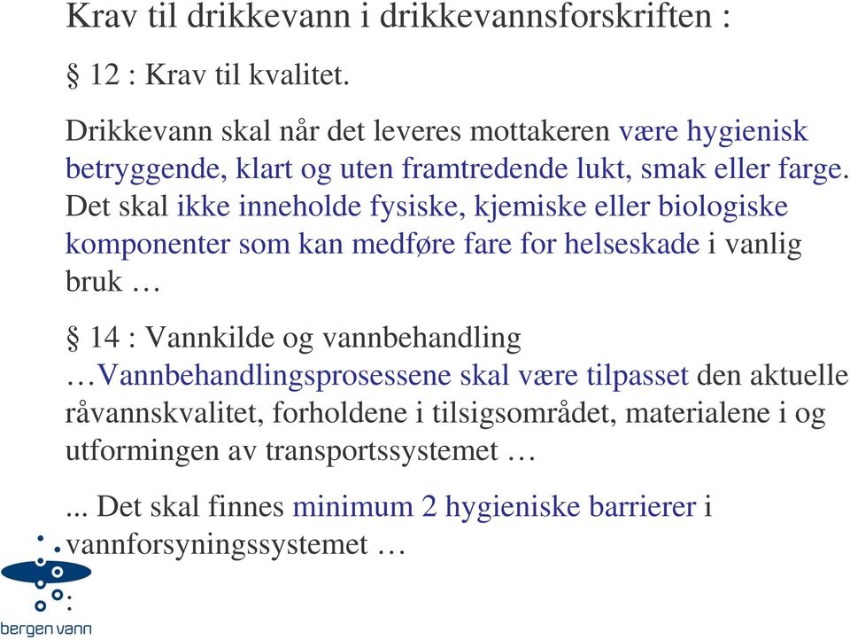 Det skal ikke inneholde fysiske, kjemiske eller biologiske komponenter som kan medføre fare for helseskade i vanlig bruk 14 : Vannkilde og