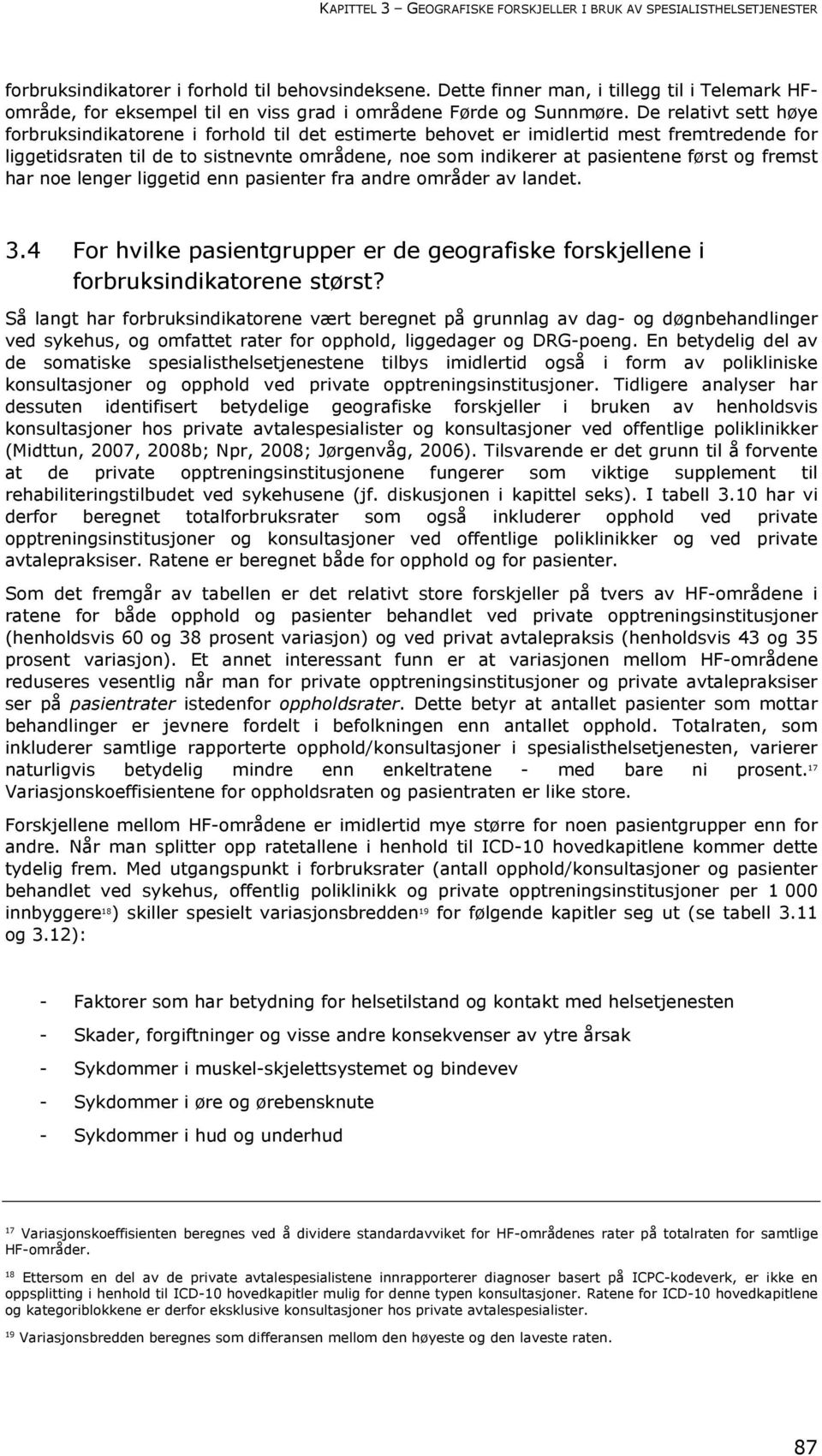 De relativt sett høye forbruksindikatorene i forhold til det estimerte behovet er imidlertid mest fremtredende for liggetidsraten til de to sistnevnte områdene, noe som indikerer at pasientene først