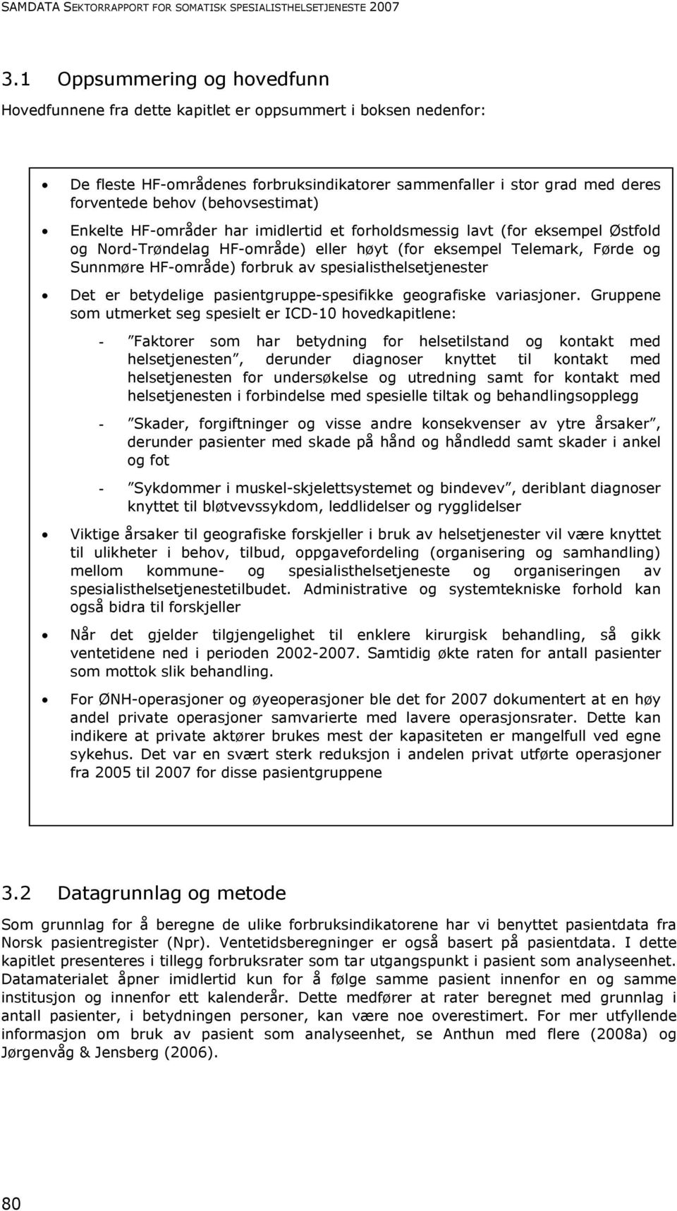 (behovsestimat) Enkelte HF-områder har imidlertid et forholdsmessig lavt (for eksempel Østfold og Nord-Trøndelag HF-område) eller høyt (for eksempel Telemark, Førde og Sunnmøre HF-område) forbruk av