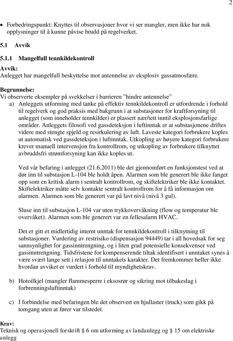 Vi observerte eksempler på svekkelser i barrieren hindre antennelse a) Anleggets utforming med tanke på effektiv tennkildekontroll er utfordrende i forhold til regelverk og god praksis med bakgrunn i