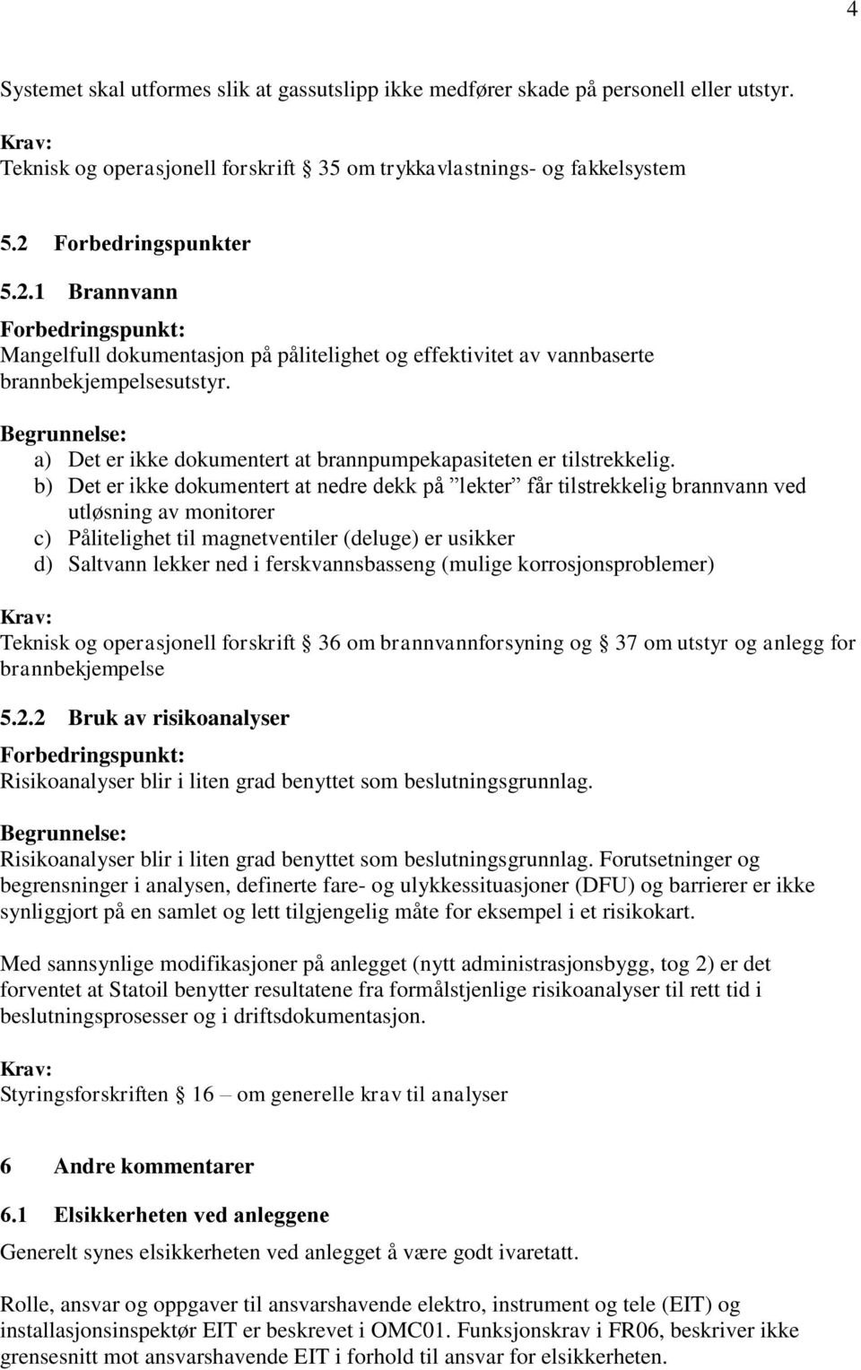 a) Det er ikke dokumentert at brannpumpekapasiteten er tilstrekkelig.