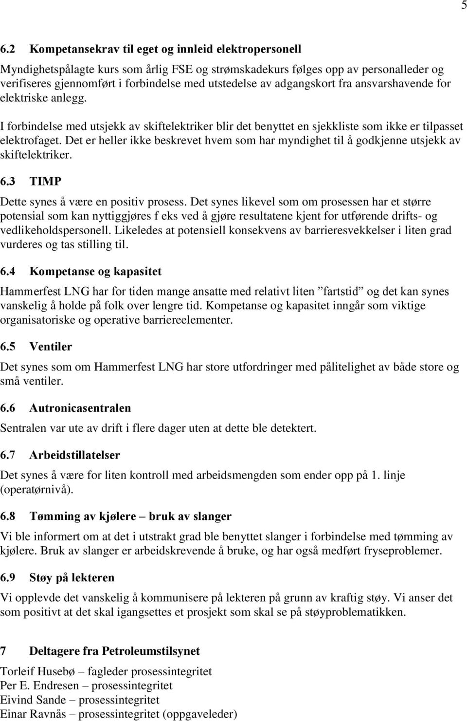 Det er heller ikke beskrevet hvem som har myndighet til å godkjenne utsjekk av skiftelektriker. 6.3 TIMP Dette synes å være en positiv prosess.