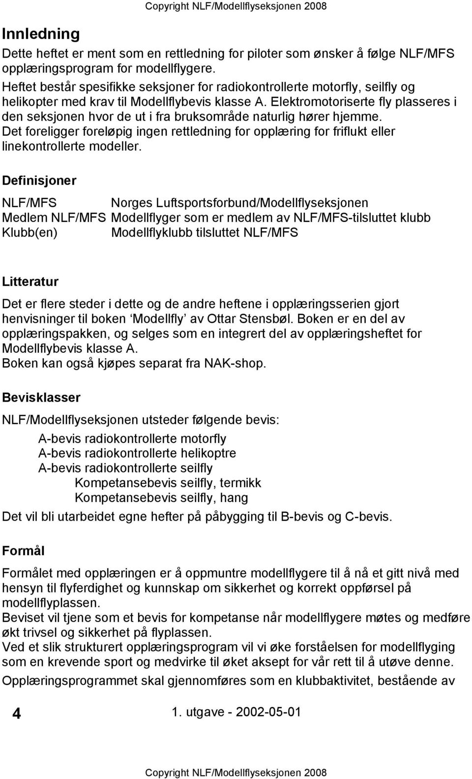 Elektromotoriserte fly plasseres i den seksjonen hvor de ut i fra bruksområde naturlig hører hjemme.