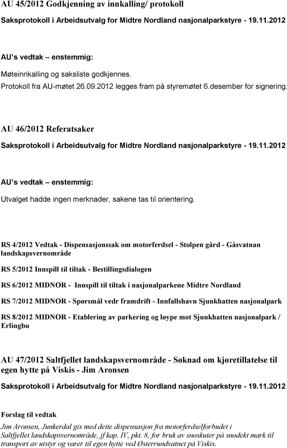 RS 4/2012 Vedtak - Dispensasjonssak om motorferdsel - Stolpen gård - Gåsvatnan landskapsvernområde RS 5/2012 Innspill til tiltak - Bestillingsdialogen RS 6/2012 MIDNOR - Innspill til tiltak i