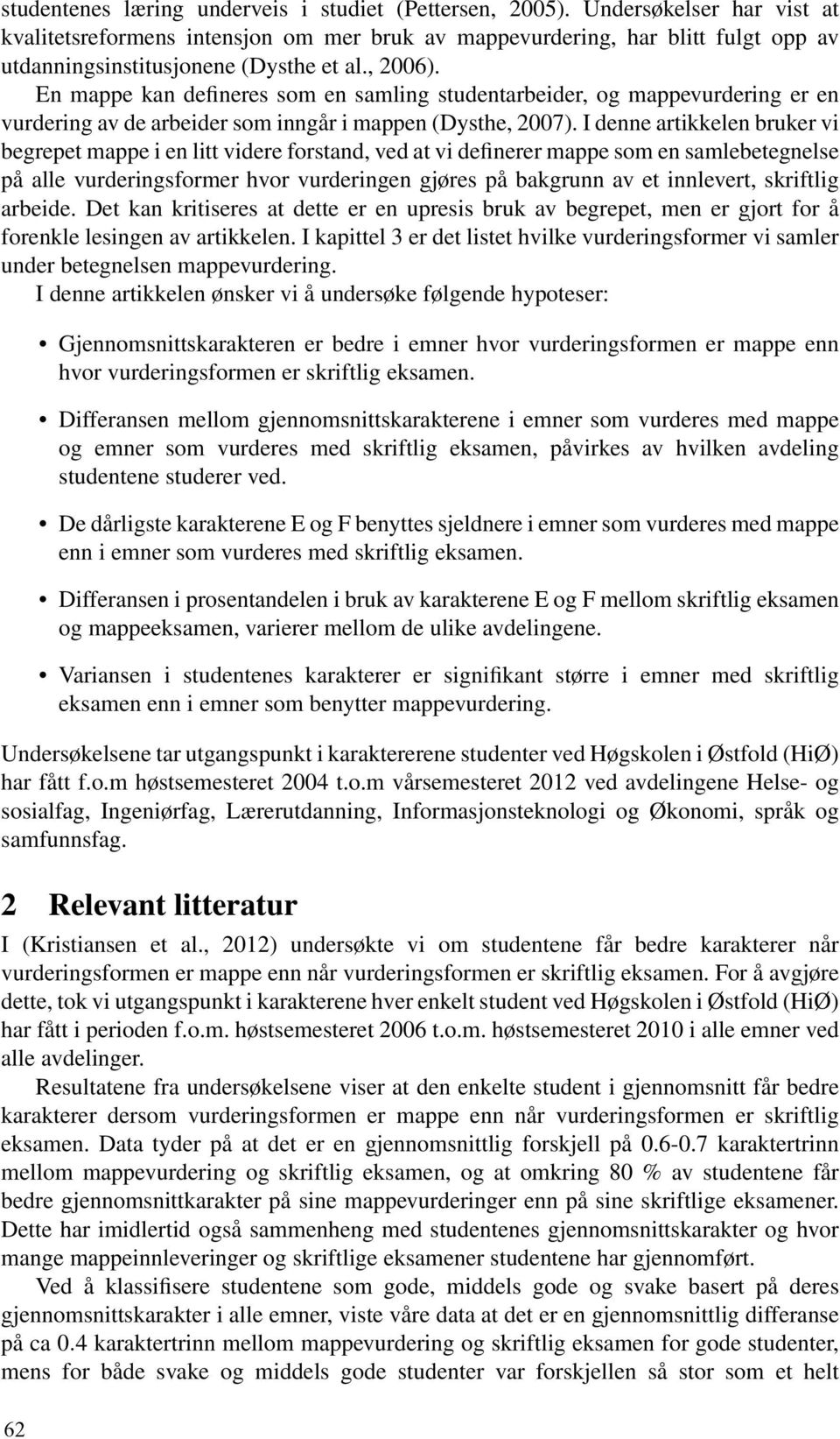 En mappe kan defineres som en samling studentarbeider, og mappevurdering er en vurdering av de arbeider som inngår i mappen (Dysthe, 2007).