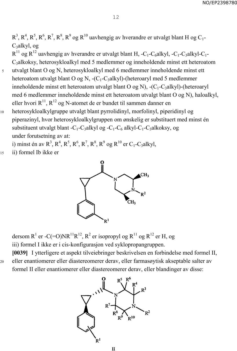 -C 3 alkyl)-(heteroaryl med medlemmer inneholdende minst ett heteroatom utvalgt blant O og N), -(C 1 -C 3 alkyl)-(heteroaryl med 6 medlemmer inneholdende minst ett heteroatom utvalgt blant O og N),