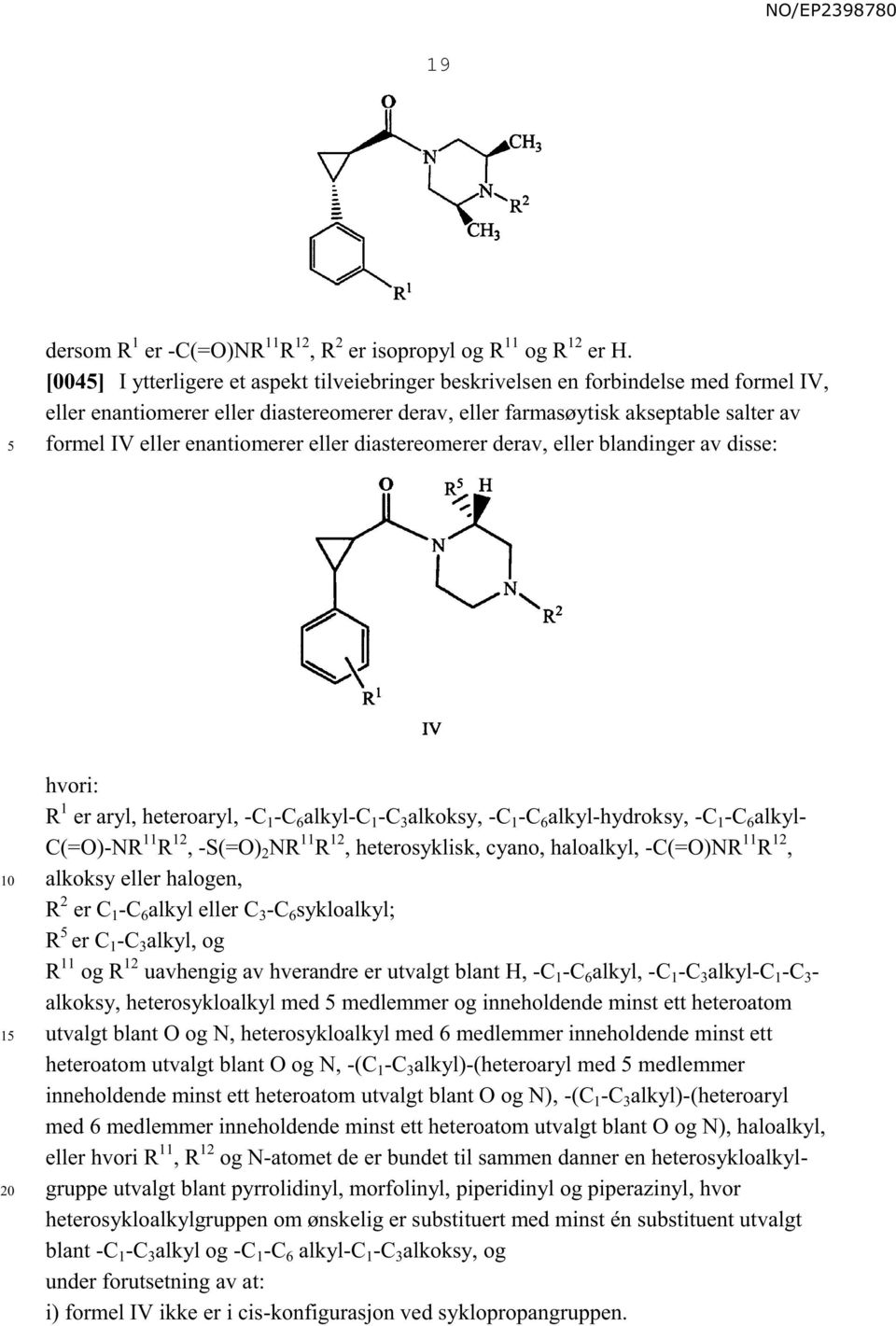 enantiomerer eller diastereomerer derav, eller blandinger av disse: 1 hvori: R 1 er aryl, heteroaryl, -C 1 -C 6 alkyl-c 1 -C 3 alkoksy, -C 1 -C 6 alkyl-hydroksy, -C 1 -C 6 alkyl- C(=O)-NR 11 R 12,