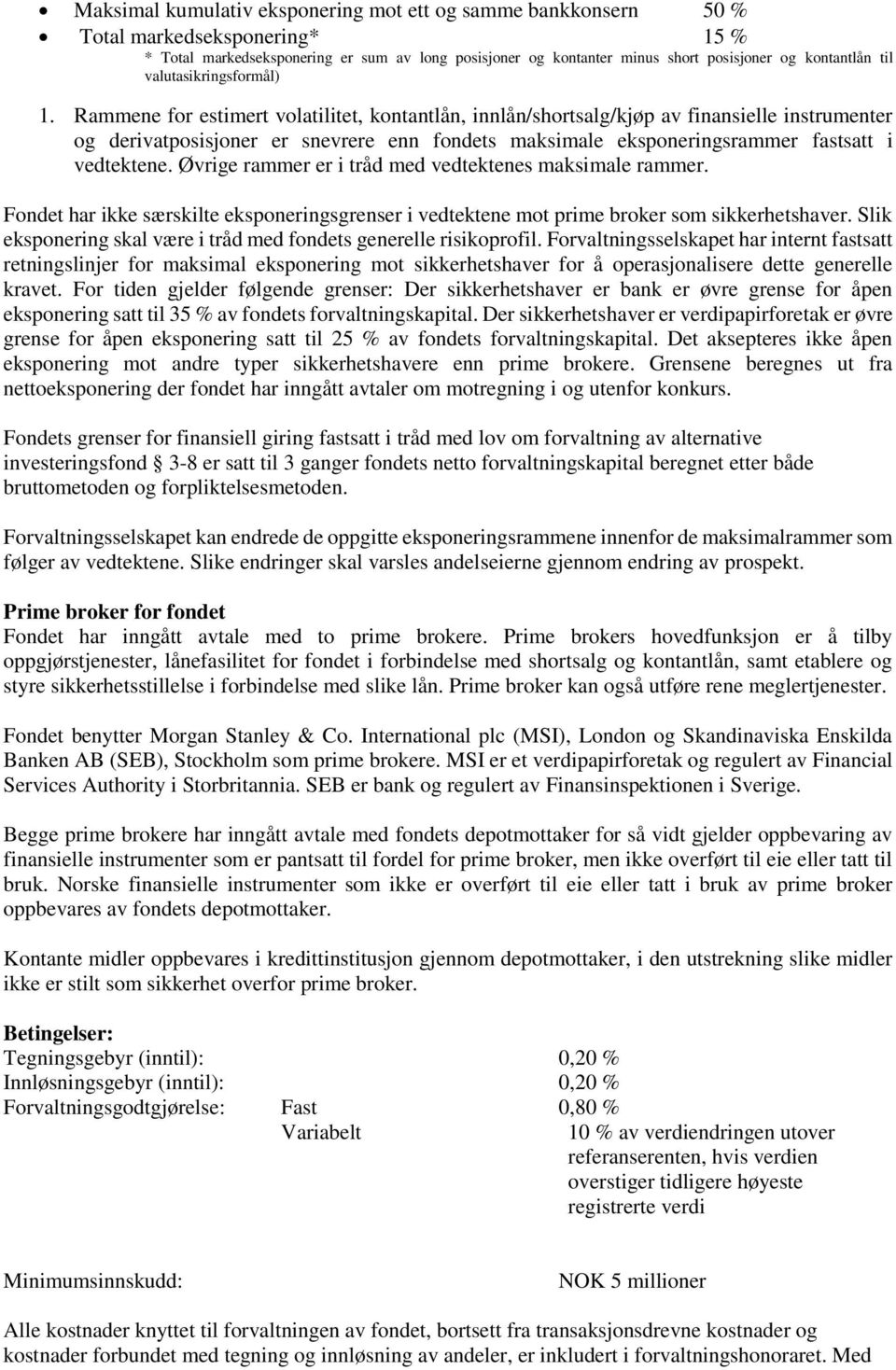 Rammene for estimert volatilitet, kontantlån, innlån/shortsalg/kjøp av finansielle instrumenter og derivatposisjoner er snevrere enn fondets maksimale eksponeringsrammer fastsatt i vedtektene.