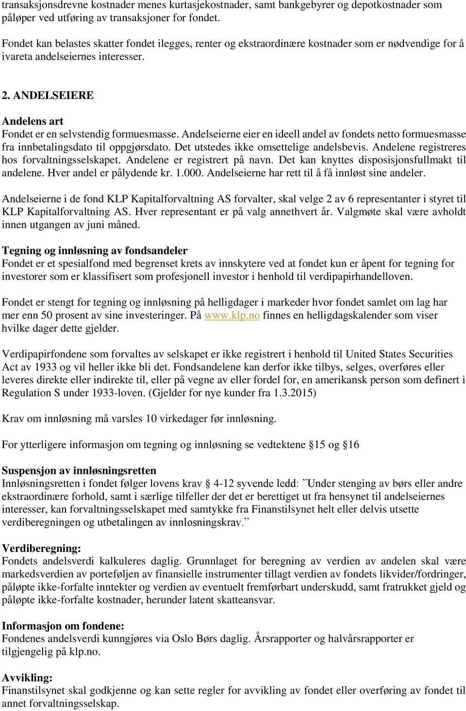 ANDELSEIERE Andelens art Fondet er en selvstendig formuesmasse. Andelseierne eier en ideell andel av fondets netto formuesmasse fra innbetalingsdato til oppgjørsdato.